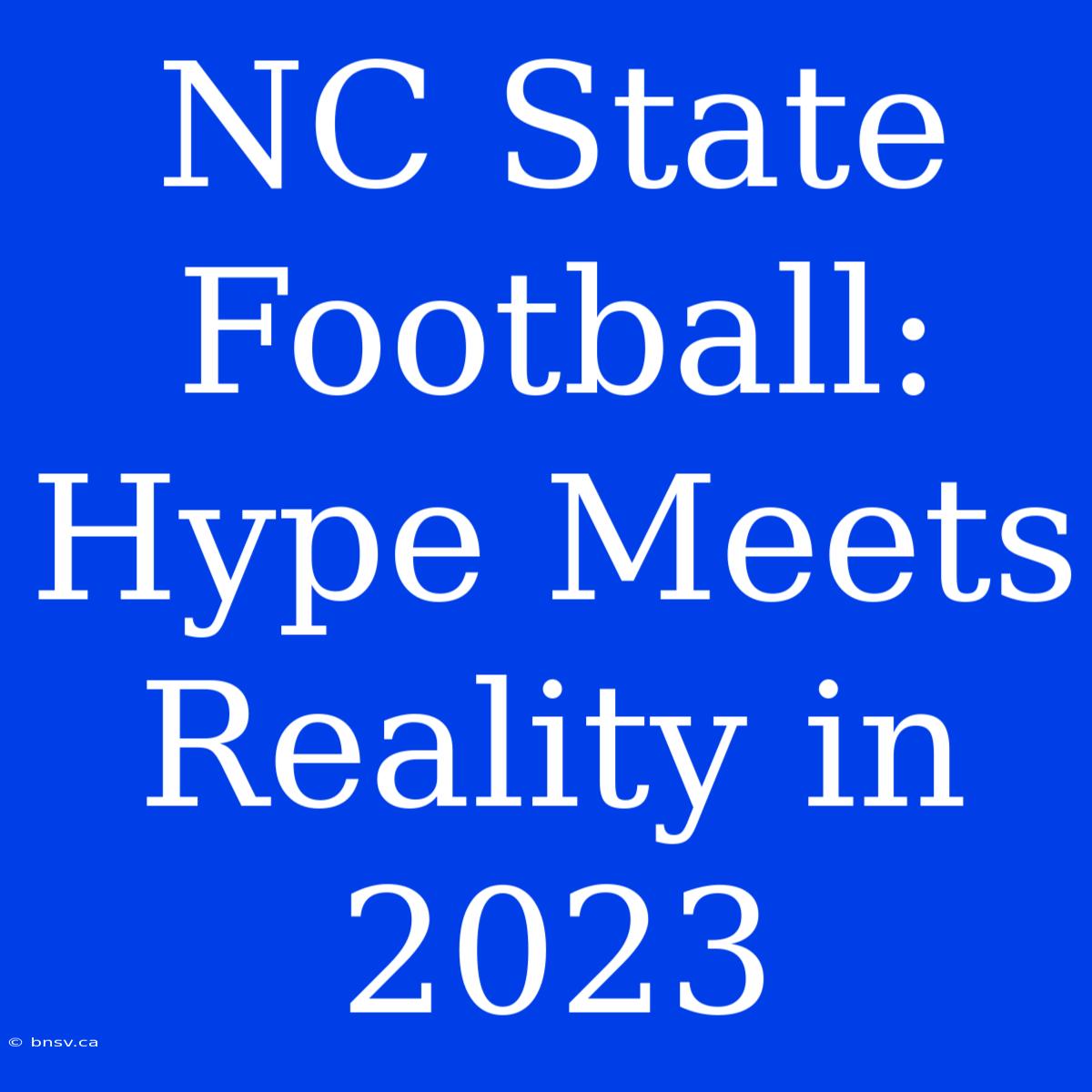 NC State Football: Hype Meets Reality In 2023