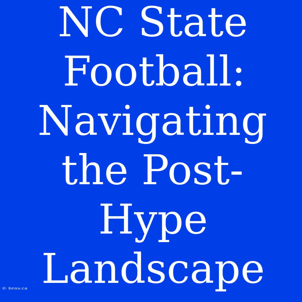 NC State Football: Navigating The Post-Hype Landscape