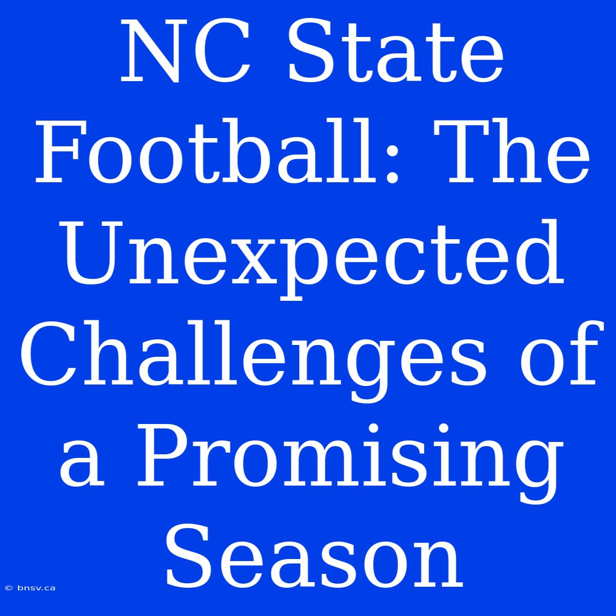 NC State Football: The Unexpected Challenges Of A Promising Season