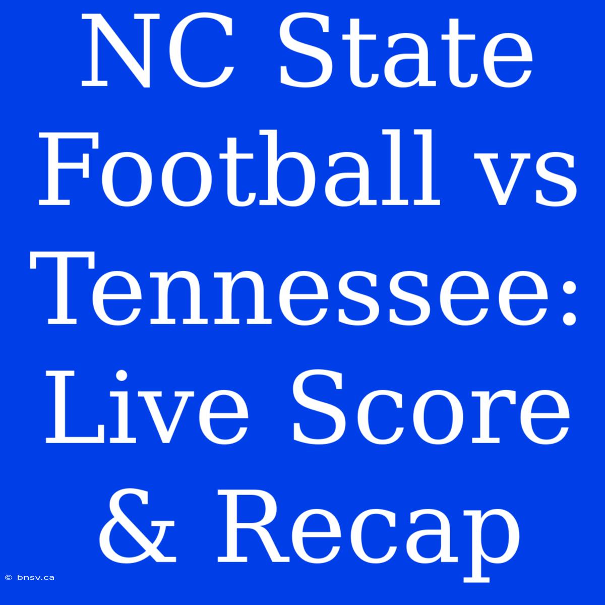 NC State Football Vs Tennessee: Live Score & Recap