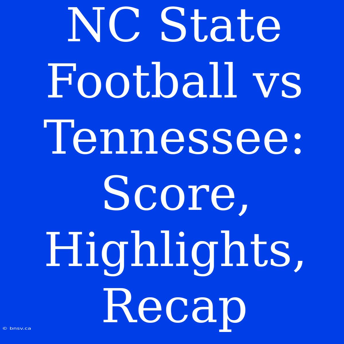 NC State Football Vs Tennessee: Score, Highlights, Recap