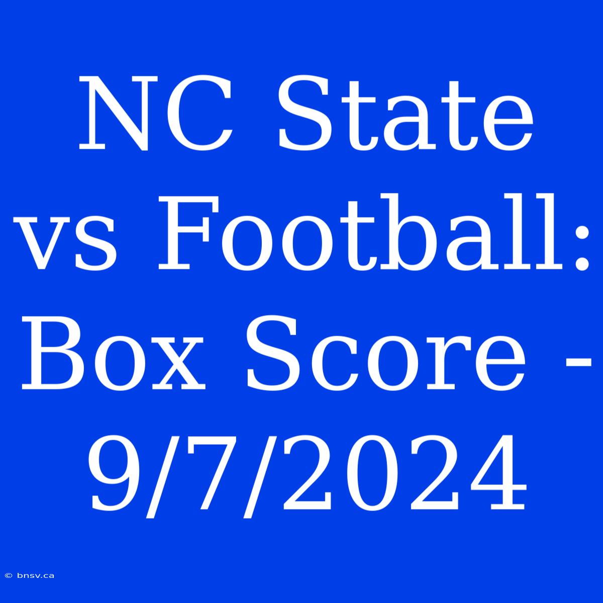 NC State Vs Football: Box Score - 9/7/2024