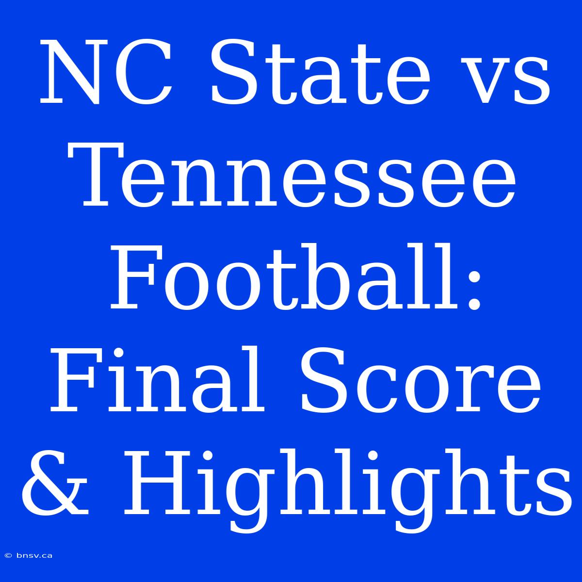 NC State Vs Tennessee Football: Final Score & Highlights