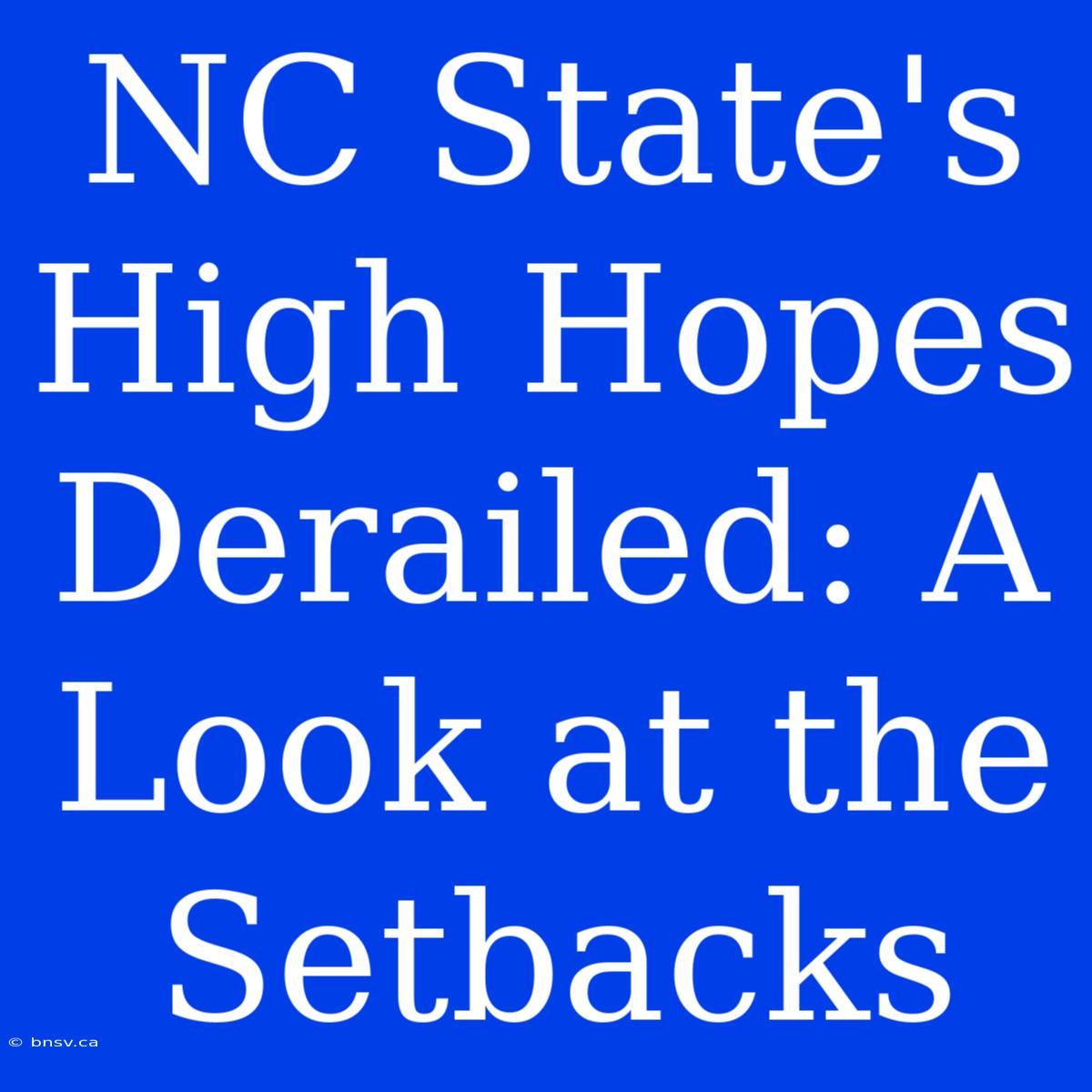 NC State's High Hopes Derailed: A Look At The Setbacks