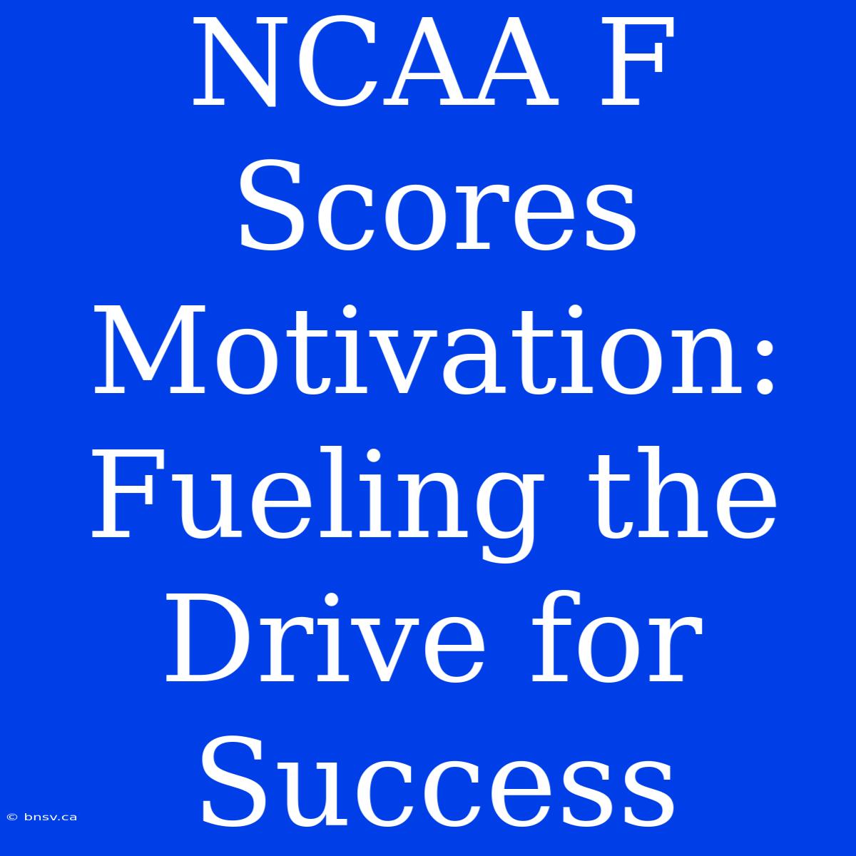 NCAA F Scores Motivation: Fueling The Drive For Success