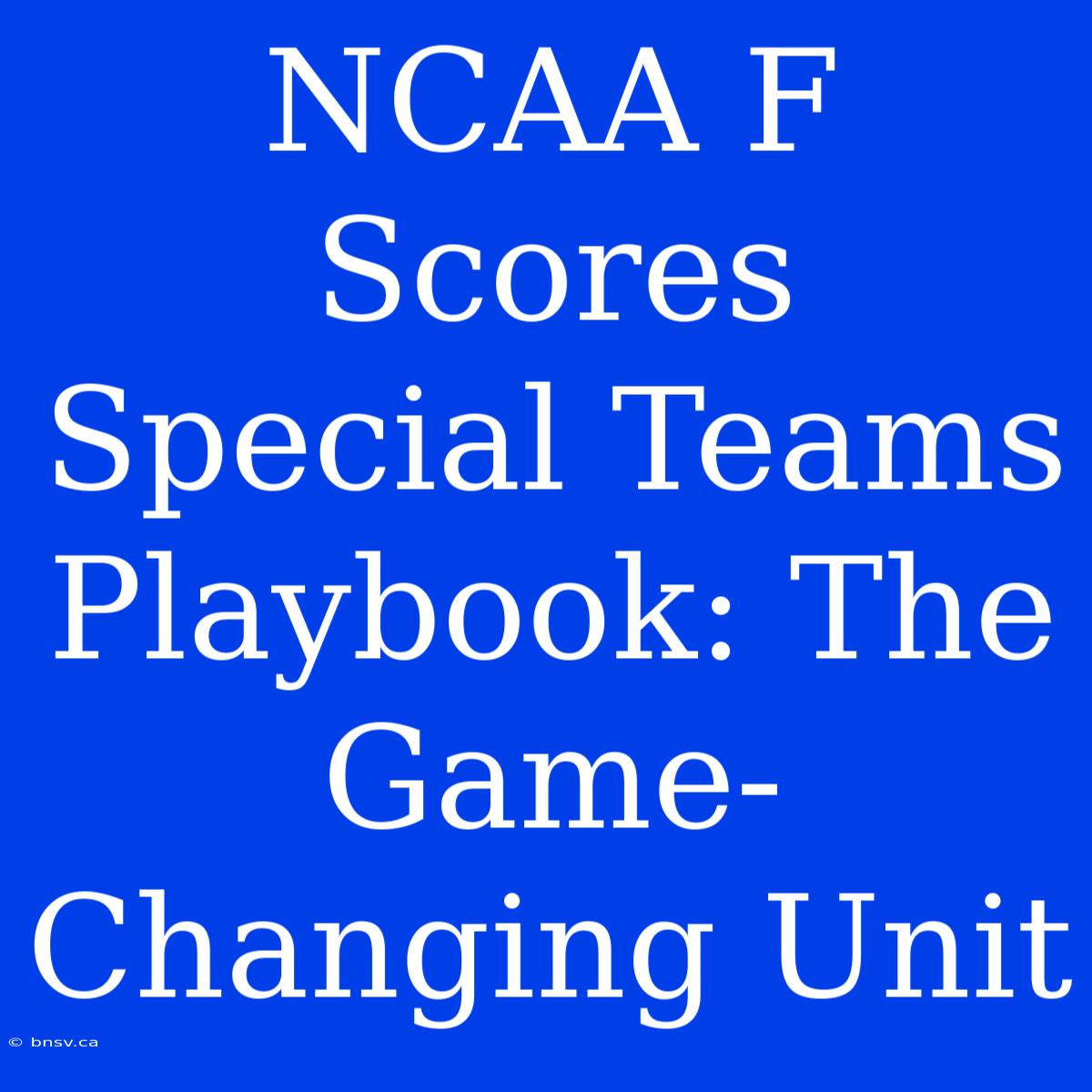 NCAA F Scores Special Teams Playbook: The Game-Changing Unit