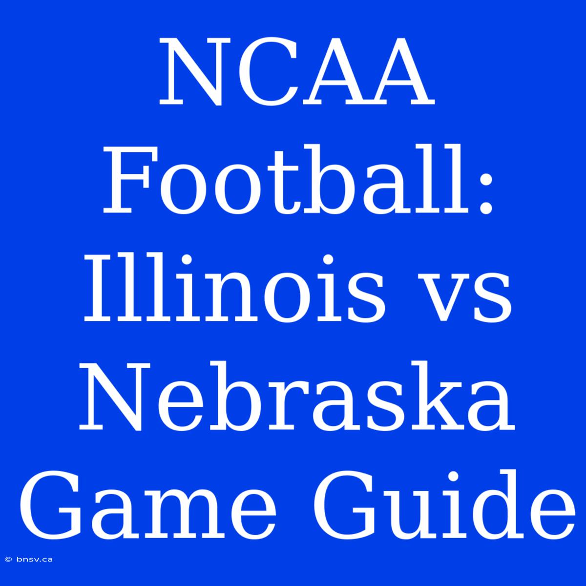 NCAA Football: Illinois Vs Nebraska Game Guide