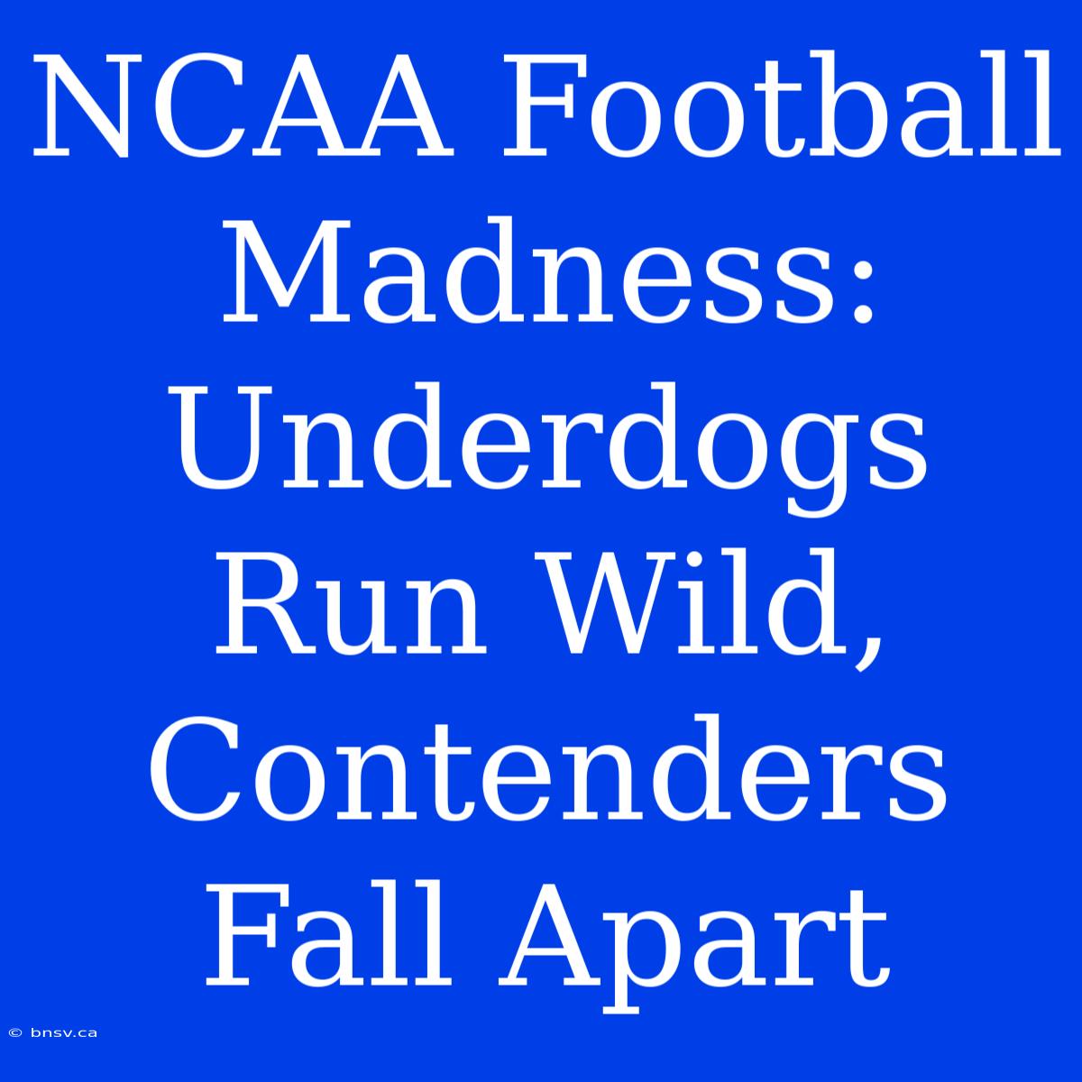 NCAA Football Madness: Underdogs Run Wild, Contenders Fall Apart