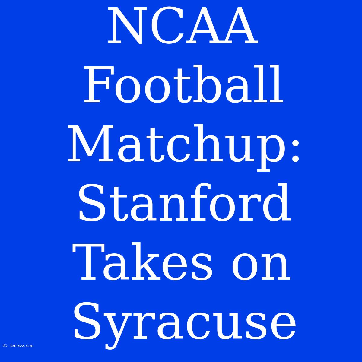 NCAA Football Matchup: Stanford Takes On Syracuse