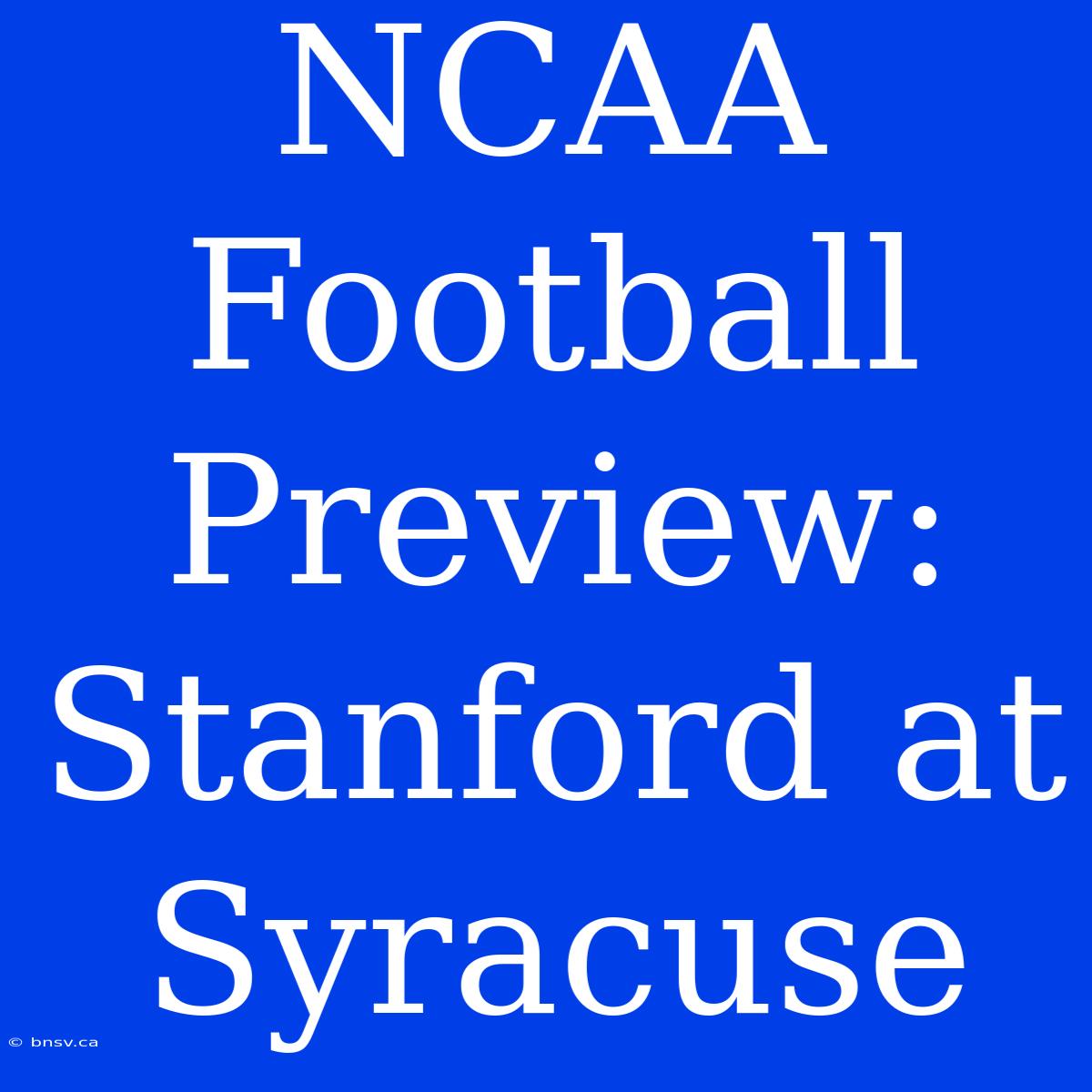 NCAA Football Preview: Stanford At Syracuse