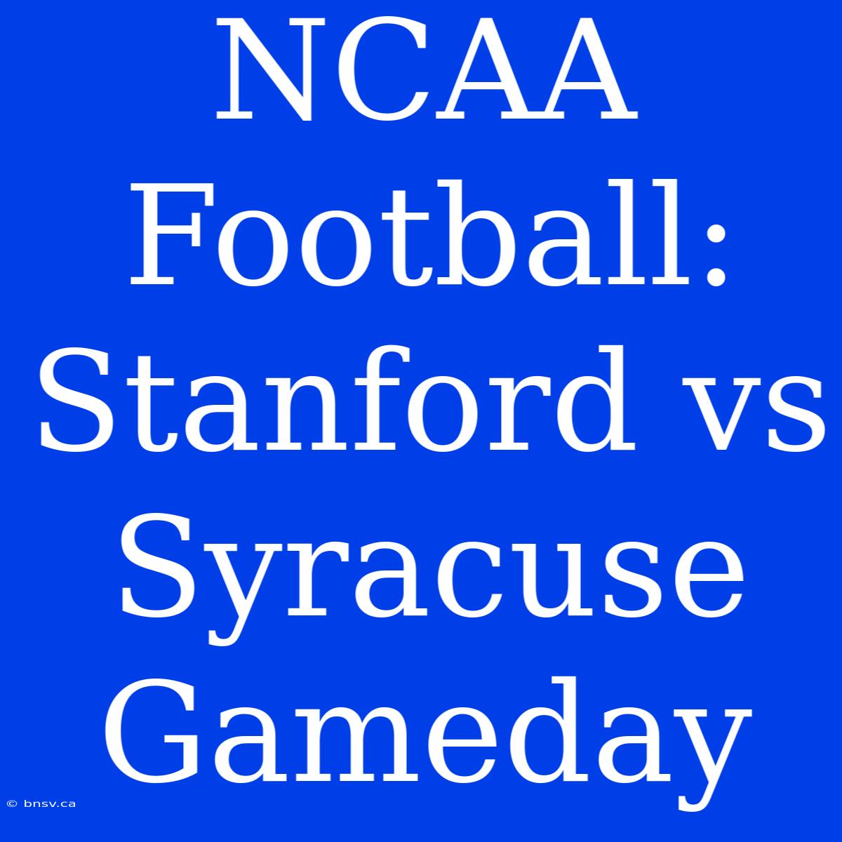 NCAA Football: Stanford Vs Syracuse Gameday