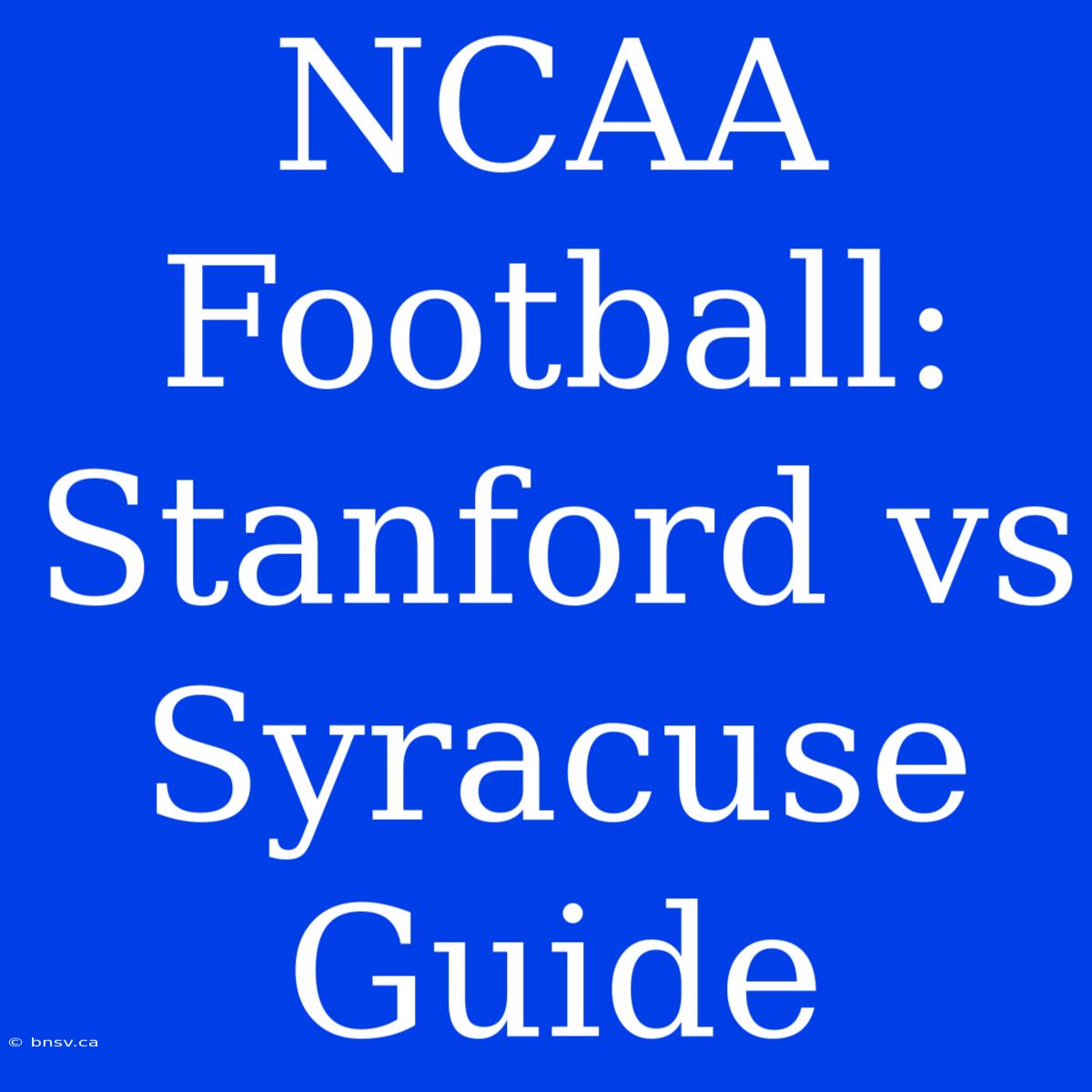 NCAA Football: Stanford Vs Syracuse Guide