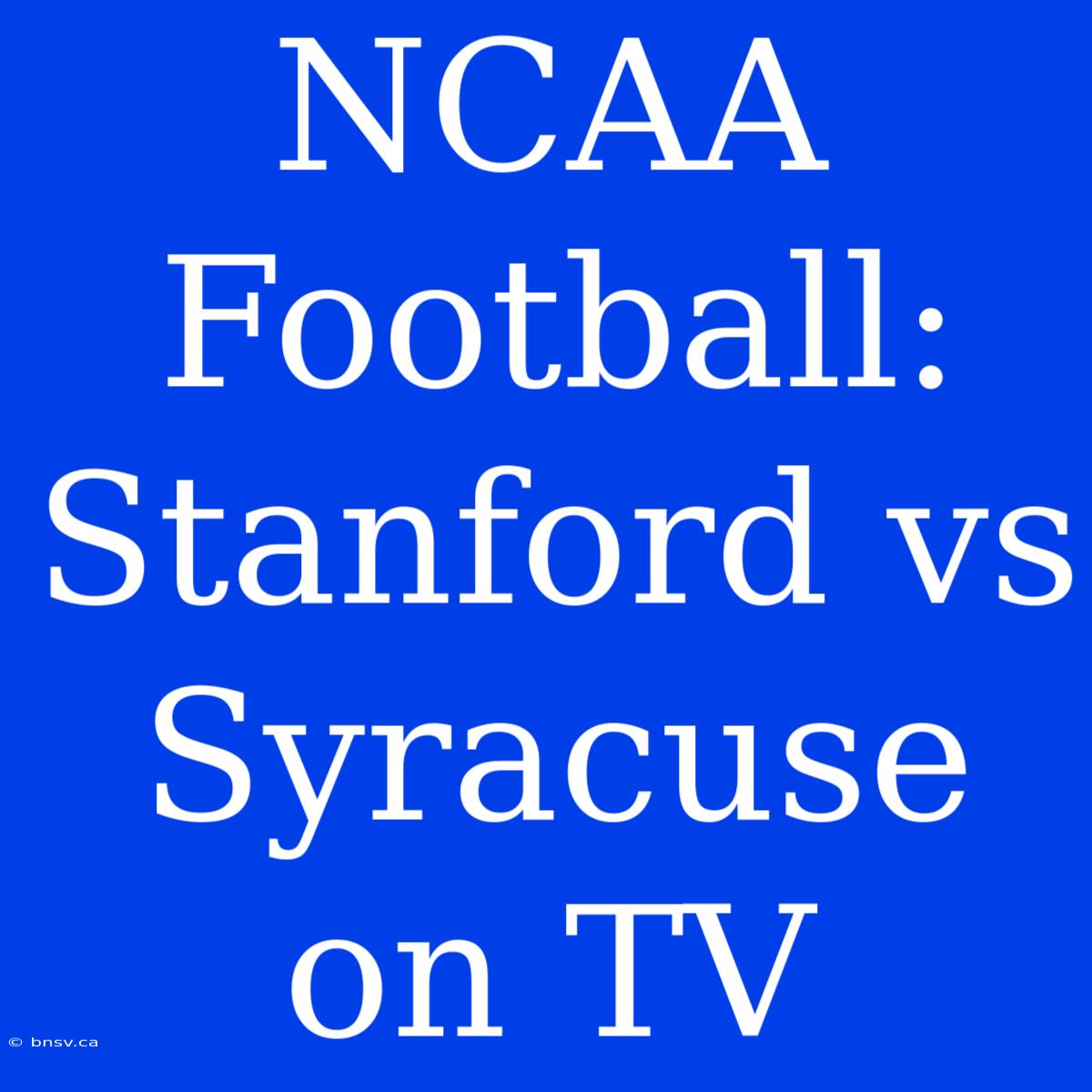 NCAA Football: Stanford Vs Syracuse On TV