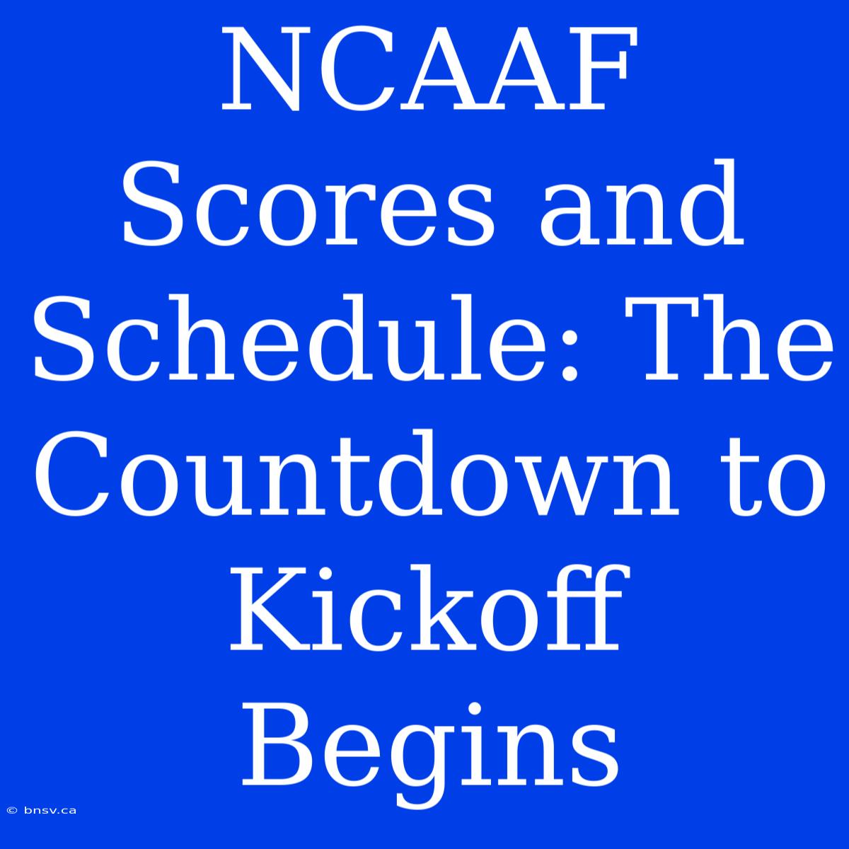 NCAAF Scores And Schedule: The Countdown To Kickoff Begins