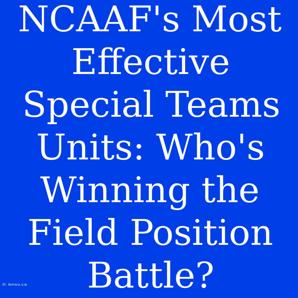 NCAAF's Most Effective Special Teams Units: Who's Winning The Field Position Battle?