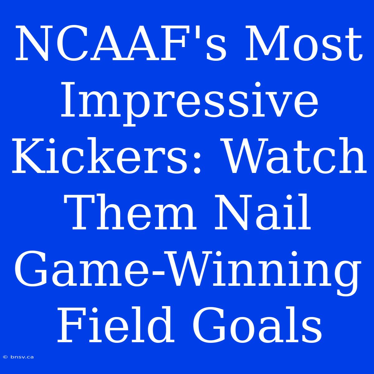 NCAAF's Most Impressive Kickers: Watch Them Nail Game-Winning Field Goals