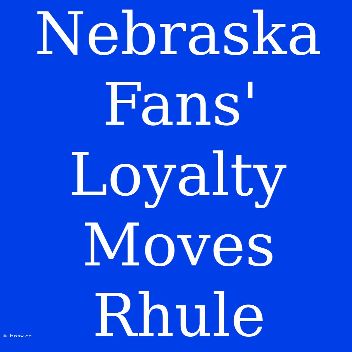 Nebraska Fans' Loyalty Moves Rhule