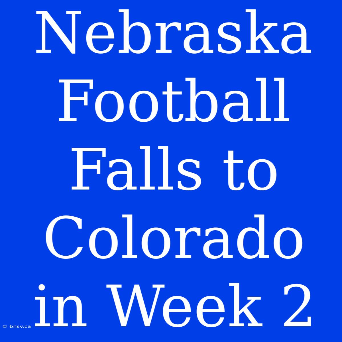 Nebraska Football Falls To Colorado In Week 2