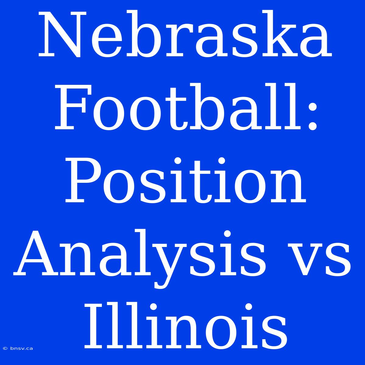 Nebraska Football: Position Analysis Vs Illinois