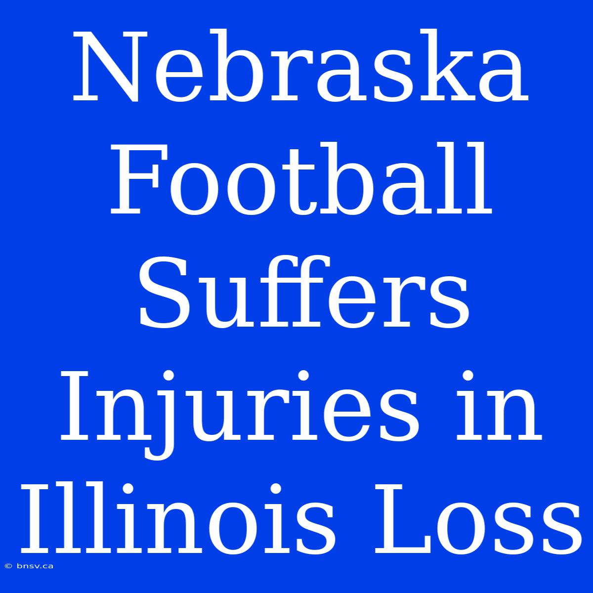 Nebraska Football Suffers Injuries In Illinois Loss