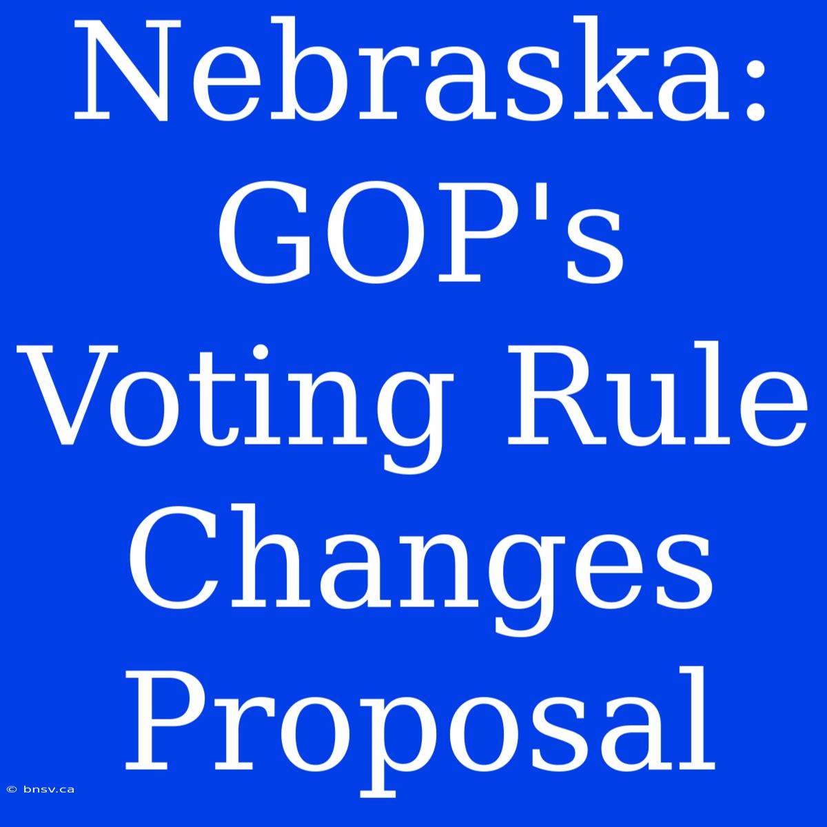 Nebraska: GOP's Voting Rule Changes Proposal