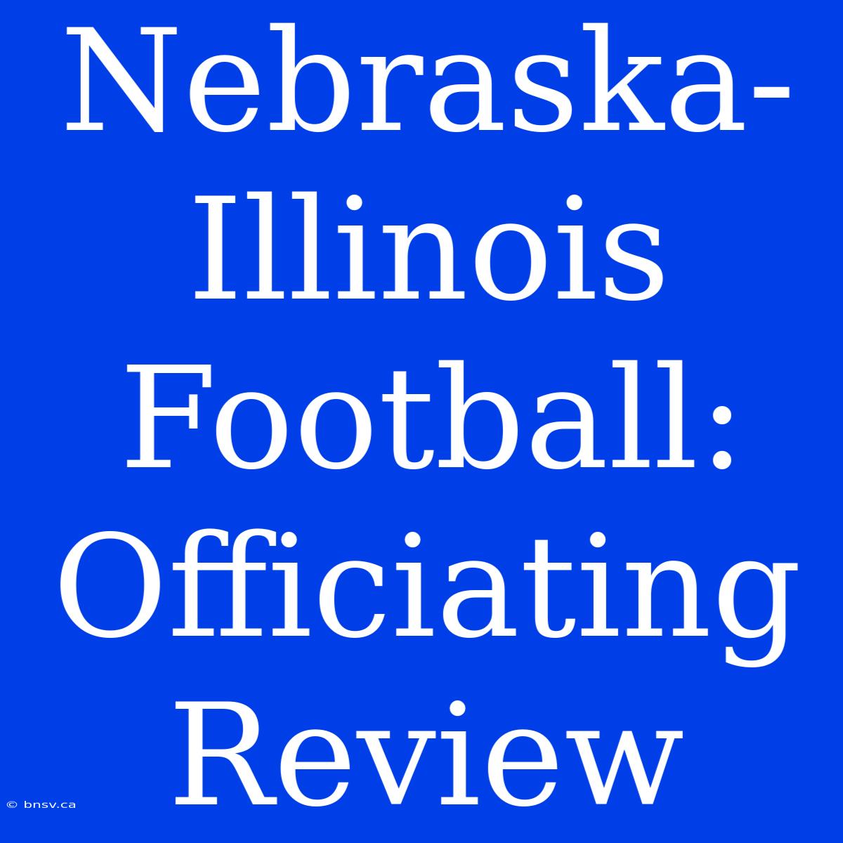 Nebraska-Illinois Football: Officiating Review