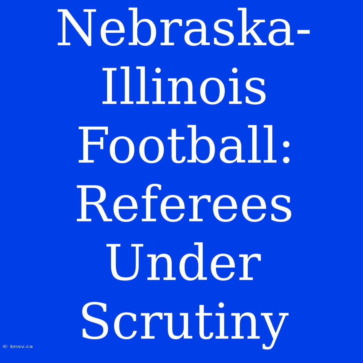 Nebraska-Illinois Football: Referees Under Scrutiny