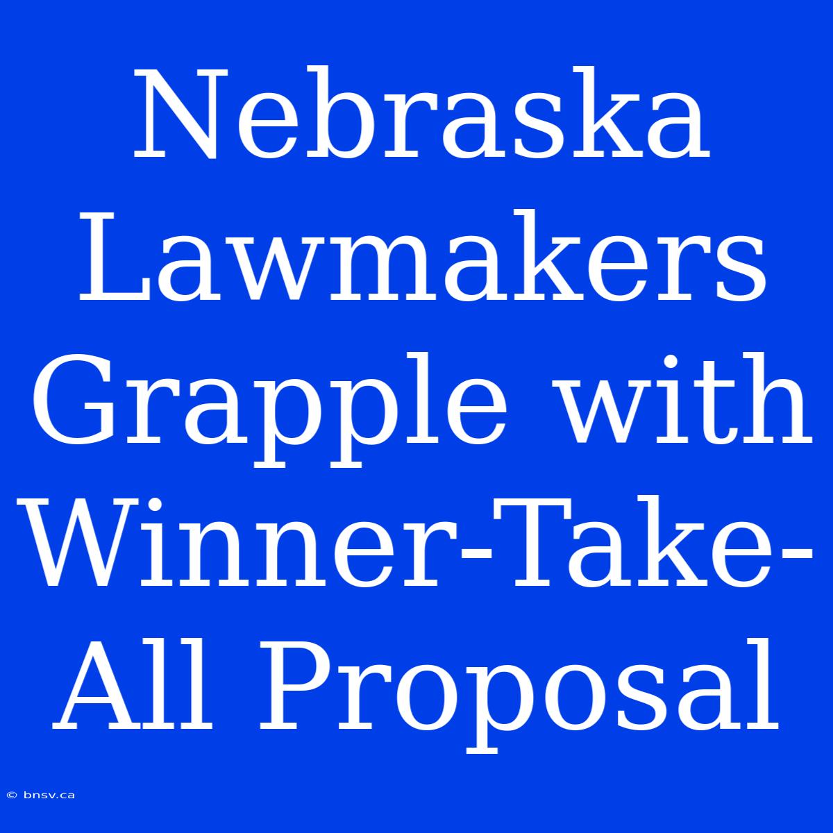 Nebraska Lawmakers Grapple With Winner-Take-All Proposal