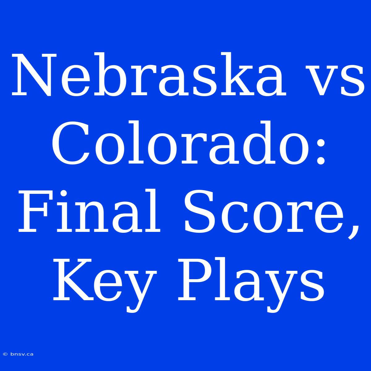 Nebraska Vs Colorado: Final Score, Key Plays