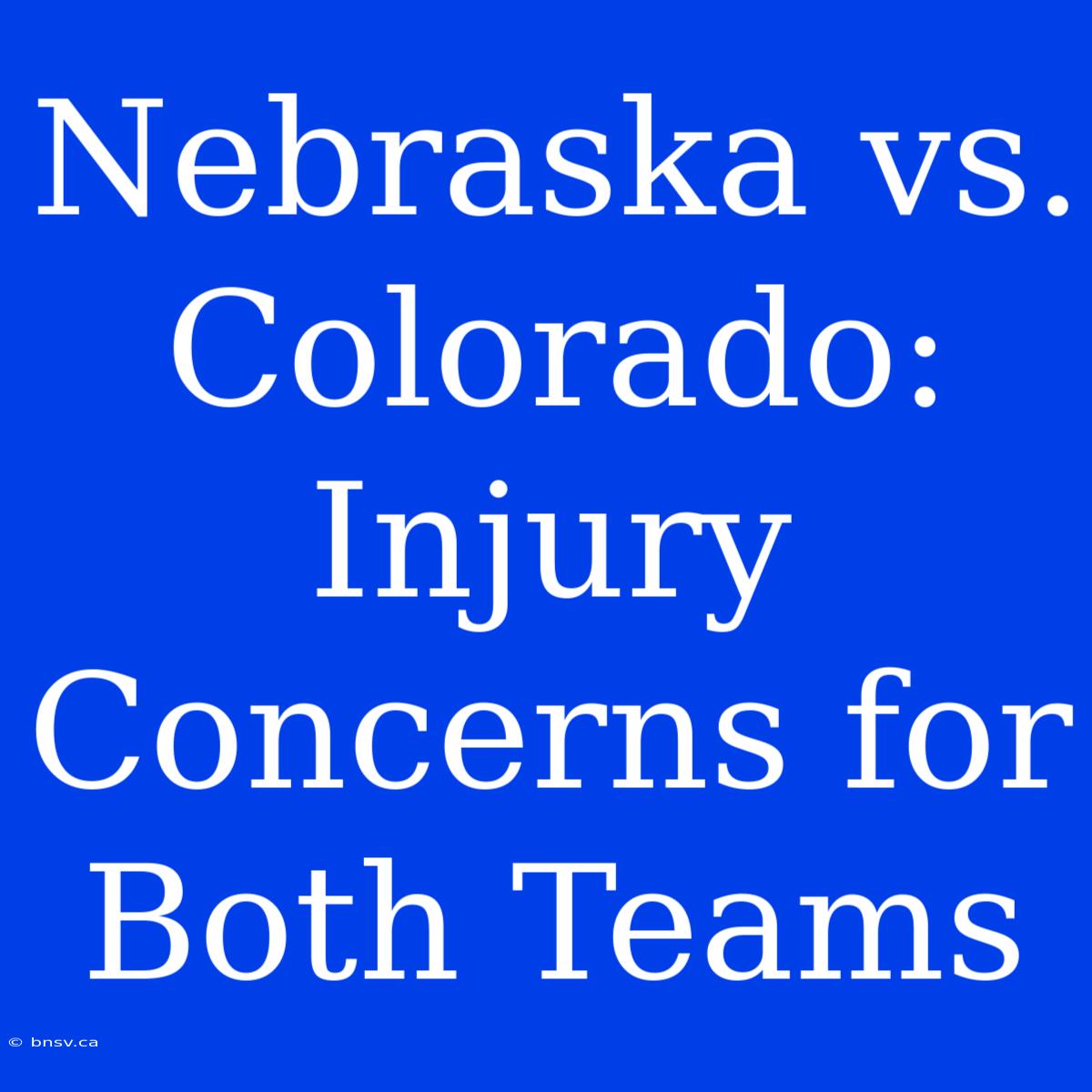 Nebraska Vs. Colorado: Injury Concerns For Both Teams