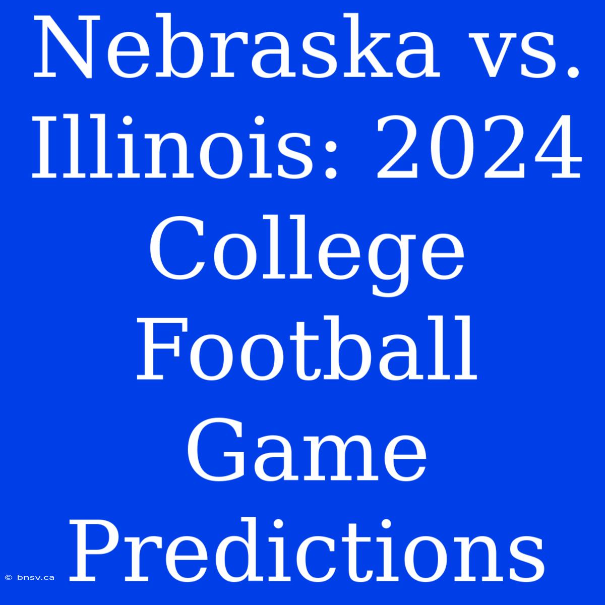 Nebraska Vs. Illinois: 2024 College Football Game Predictions