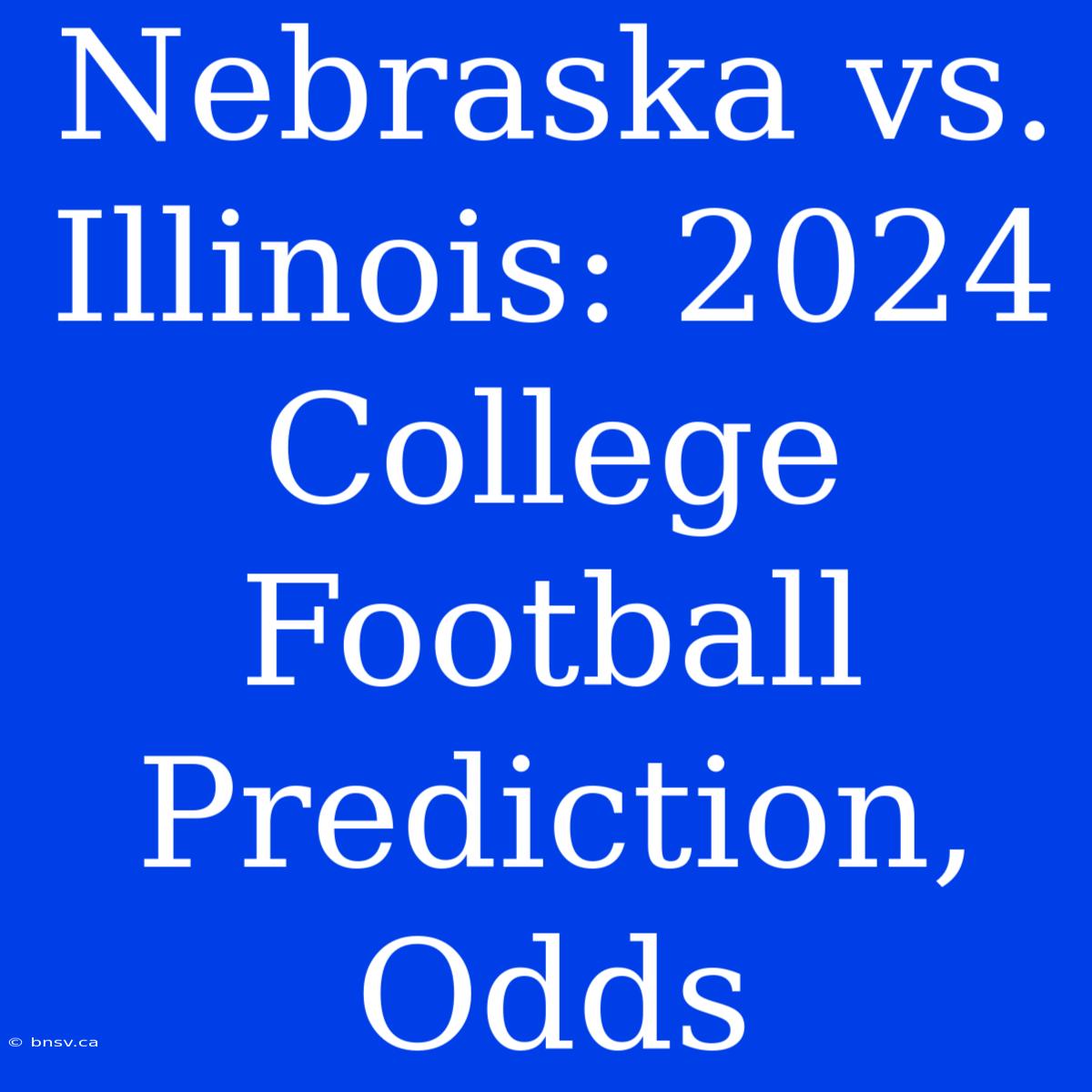 Nebraska Vs. Illinois: 2024 College Football Prediction, Odds