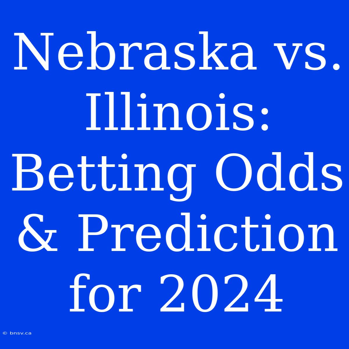 Nebraska Vs. Illinois: Betting Odds & Prediction For 2024