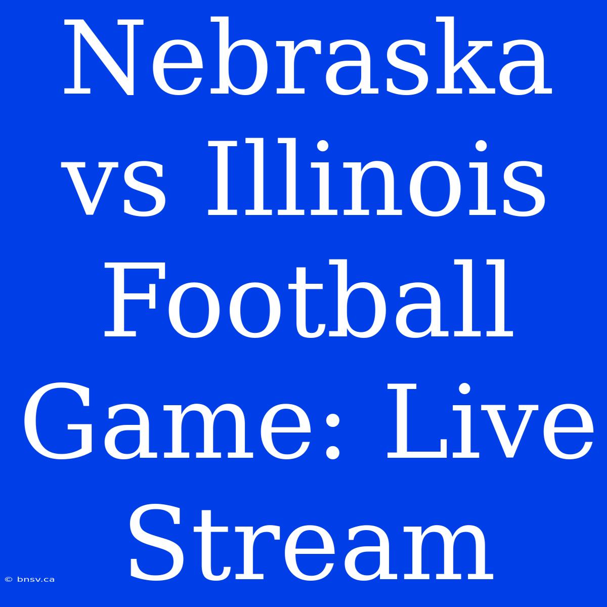 Nebraska Vs Illinois Football Game: Live Stream