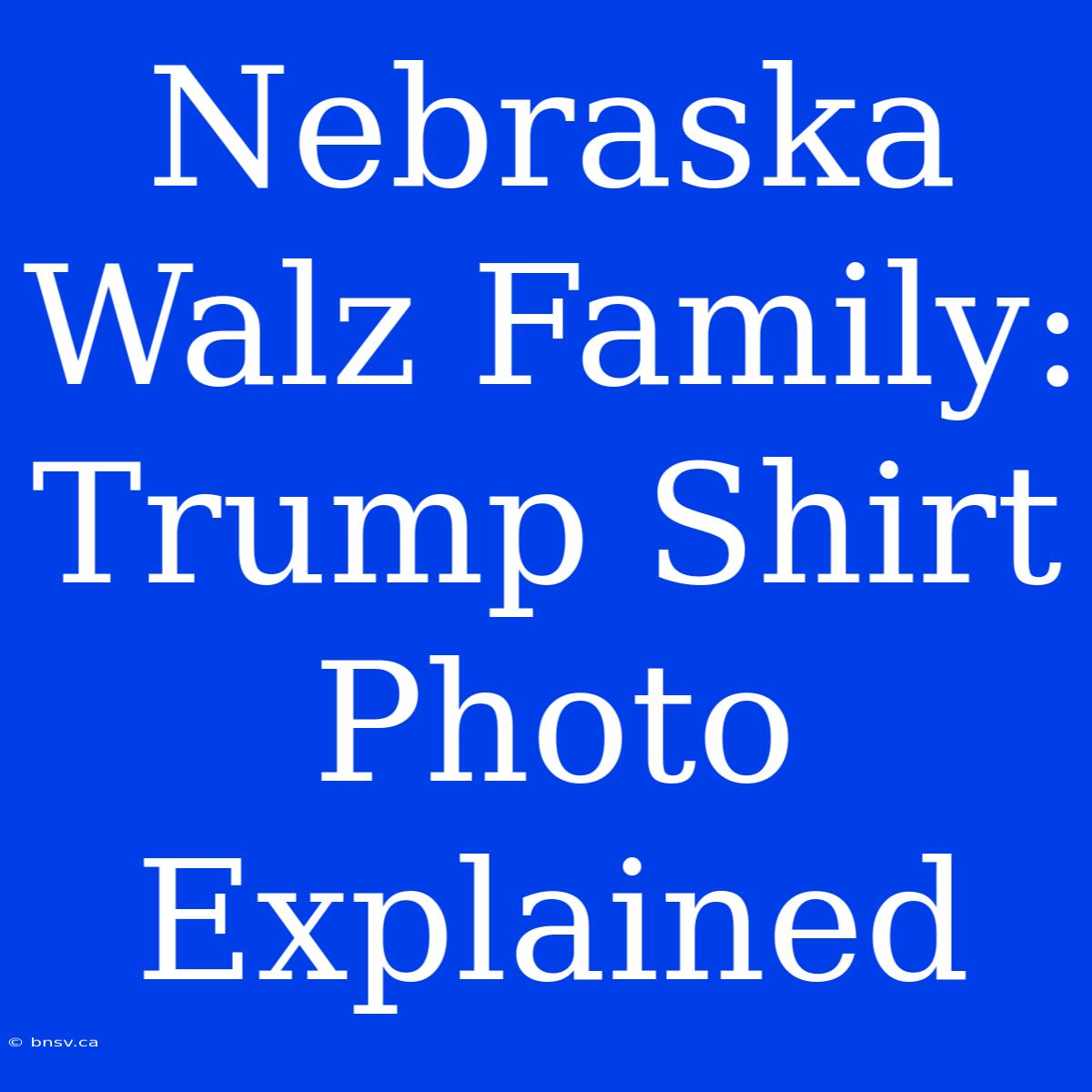 Nebraska Walz Family: Trump Shirt Photo Explained