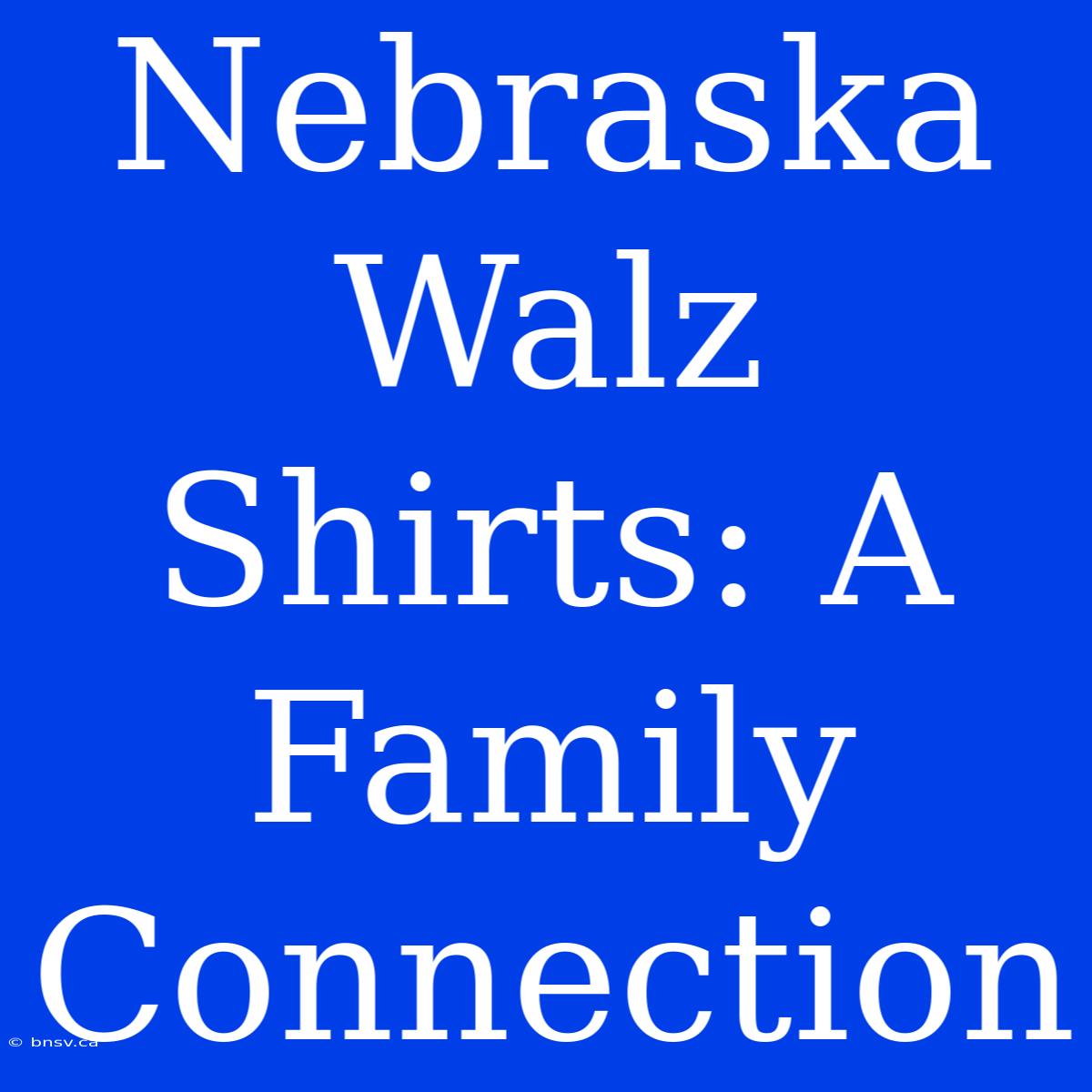 Nebraska Walz Shirts: A Family Connection