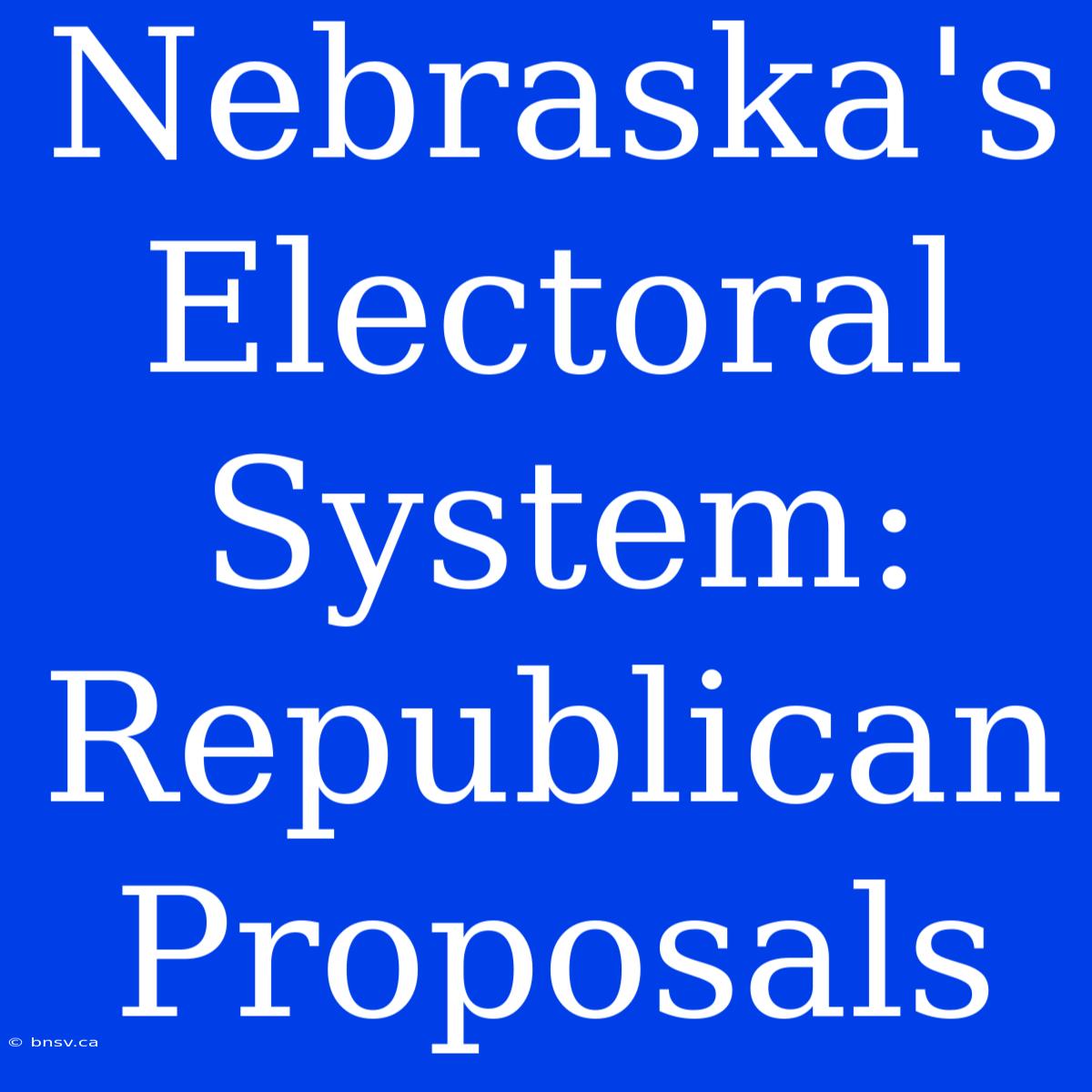 Nebraska's Electoral System: Republican Proposals