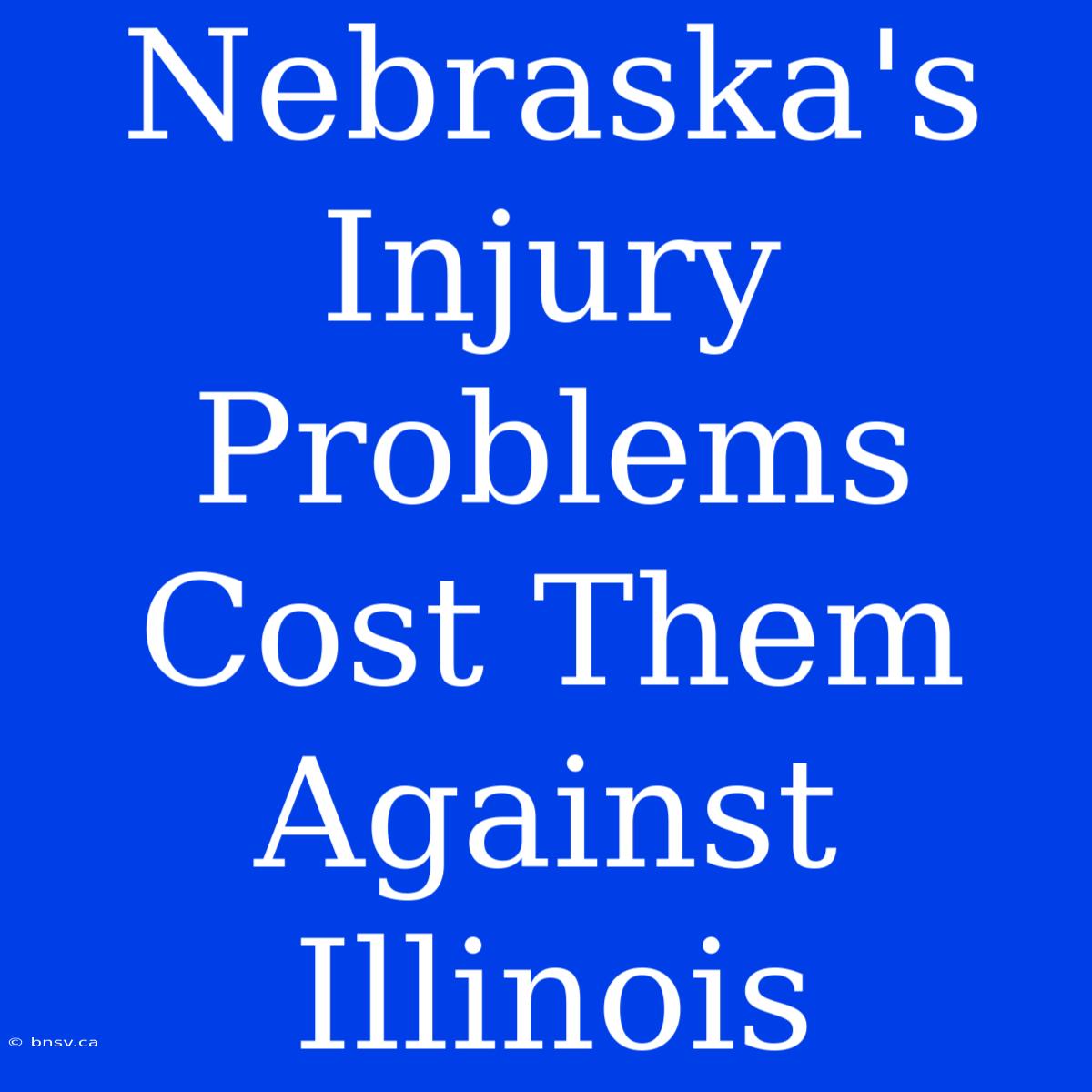 Nebraska's Injury Problems Cost Them Against Illinois