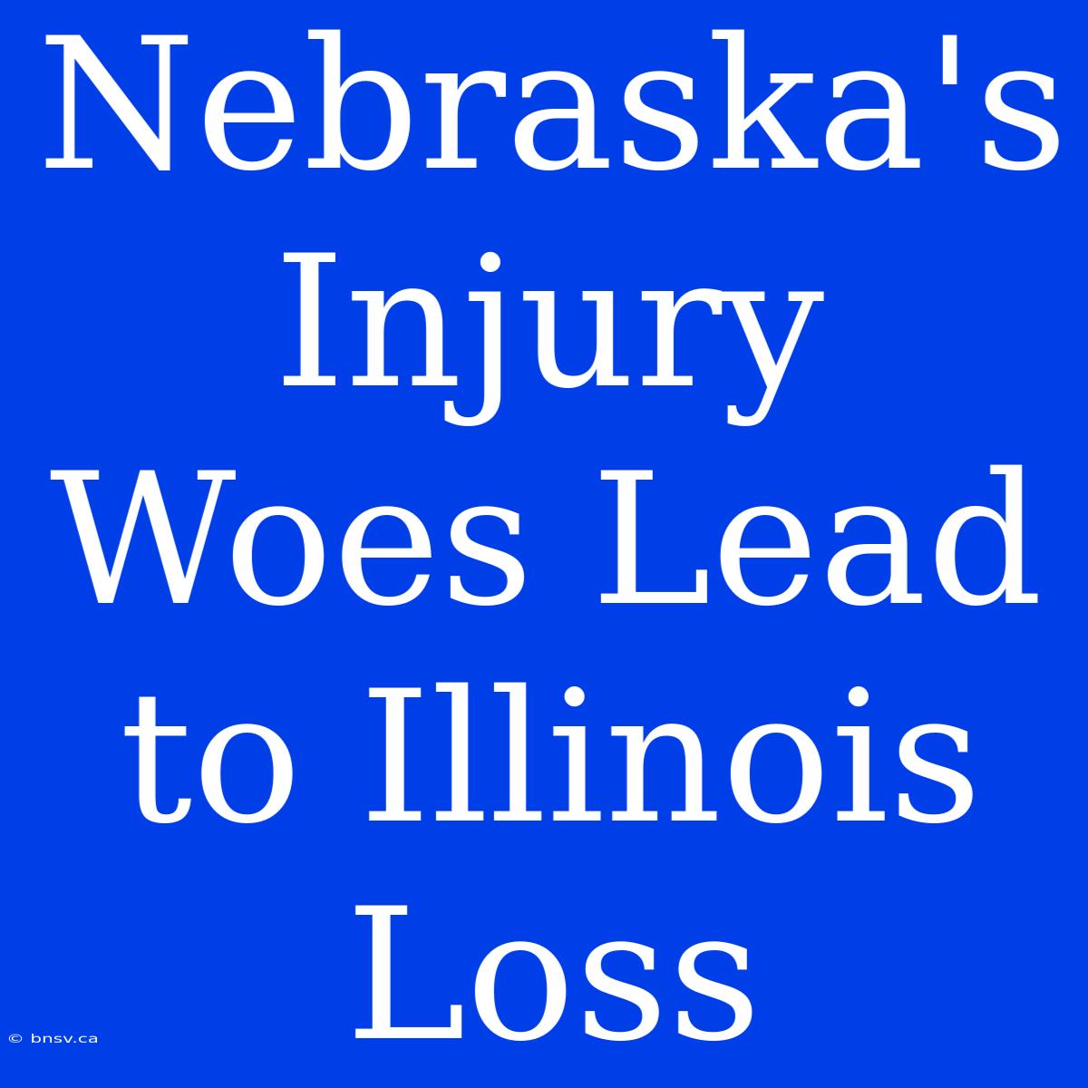 Nebraska's Injury Woes Lead To Illinois Loss