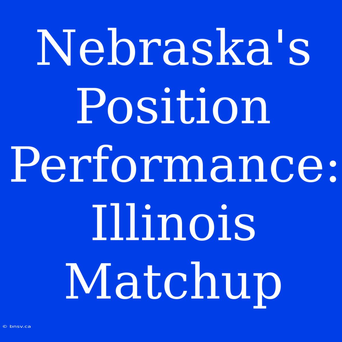 Nebraska's Position Performance: Illinois Matchup