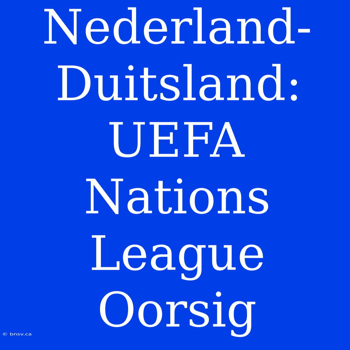 Nederland-Duitsland: UEFA Nations League Oorsig