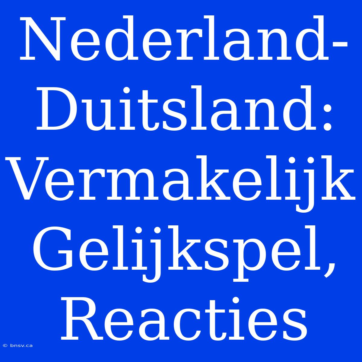 Nederland-Duitsland: Vermakelijk Gelijkspel, Reacties