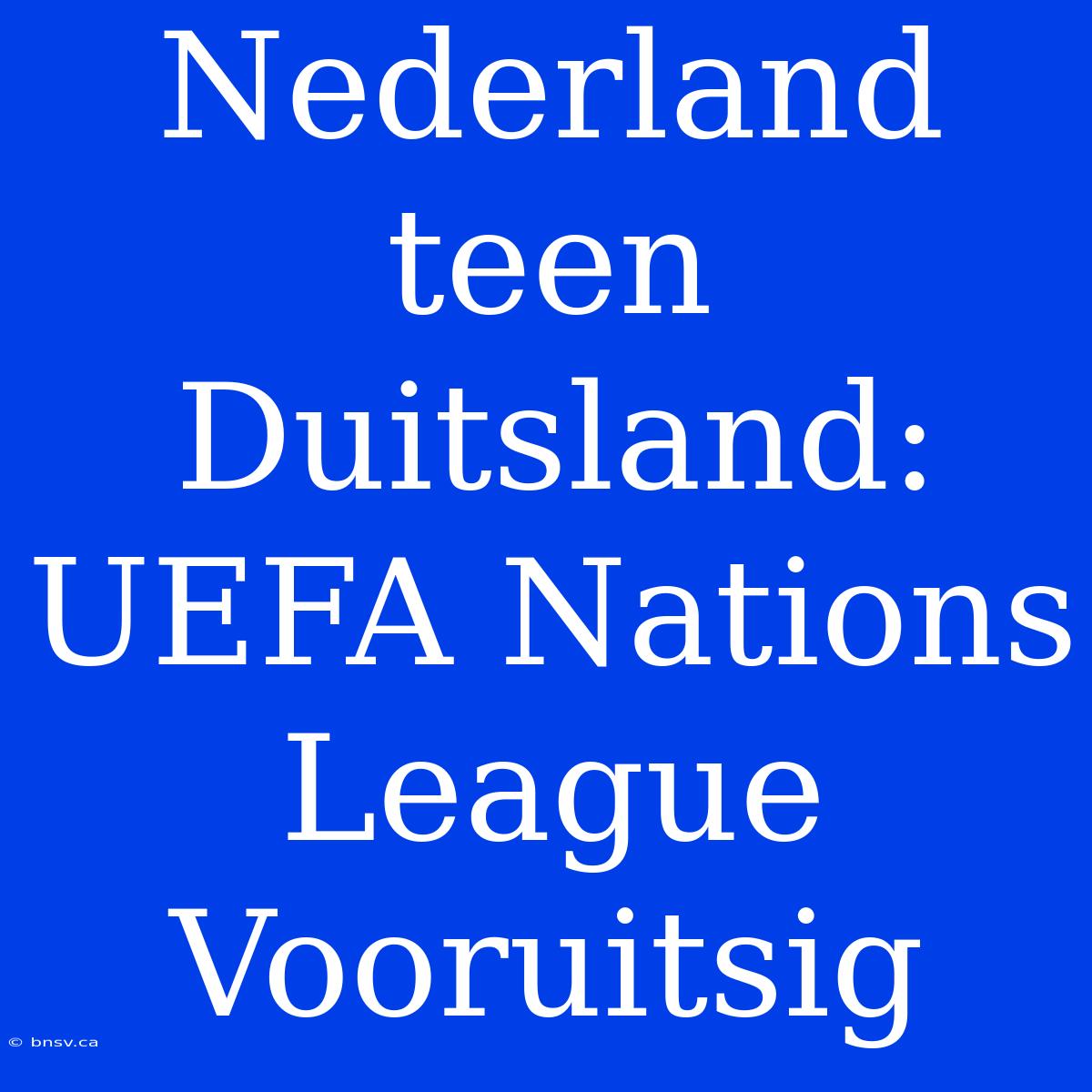 Nederland Teen Duitsland: UEFA Nations League Vooruitsig