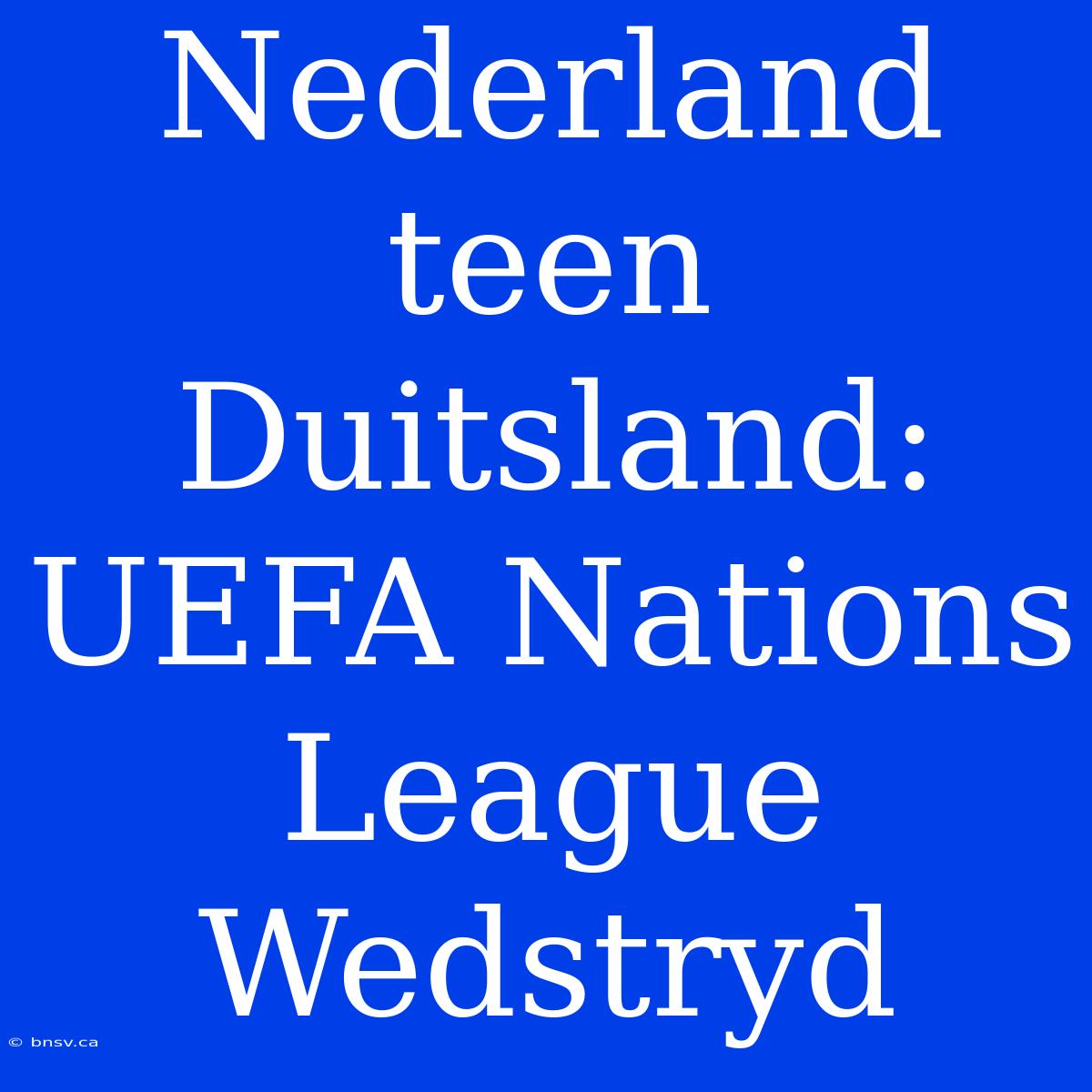 Nederland Teen Duitsland: UEFA Nations League Wedstryd