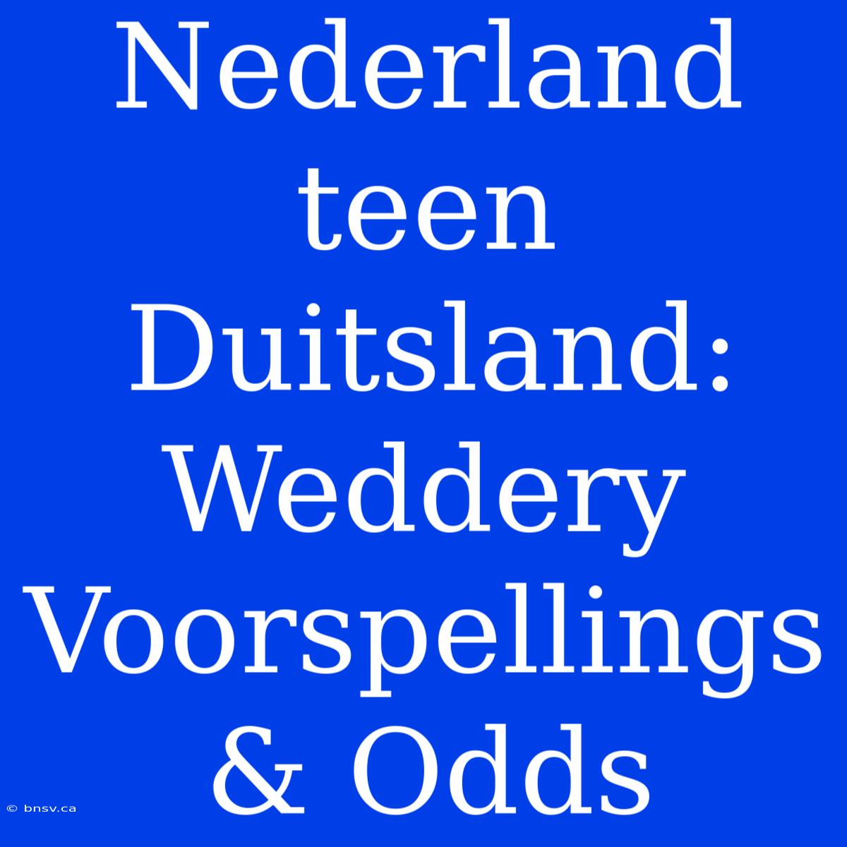 Nederland Teen Duitsland: Weddery Voorspellings & Odds