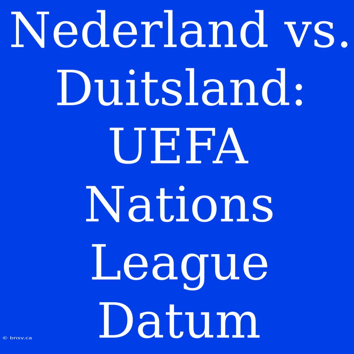 Nederland Vs. Duitsland: UEFA Nations League Datum