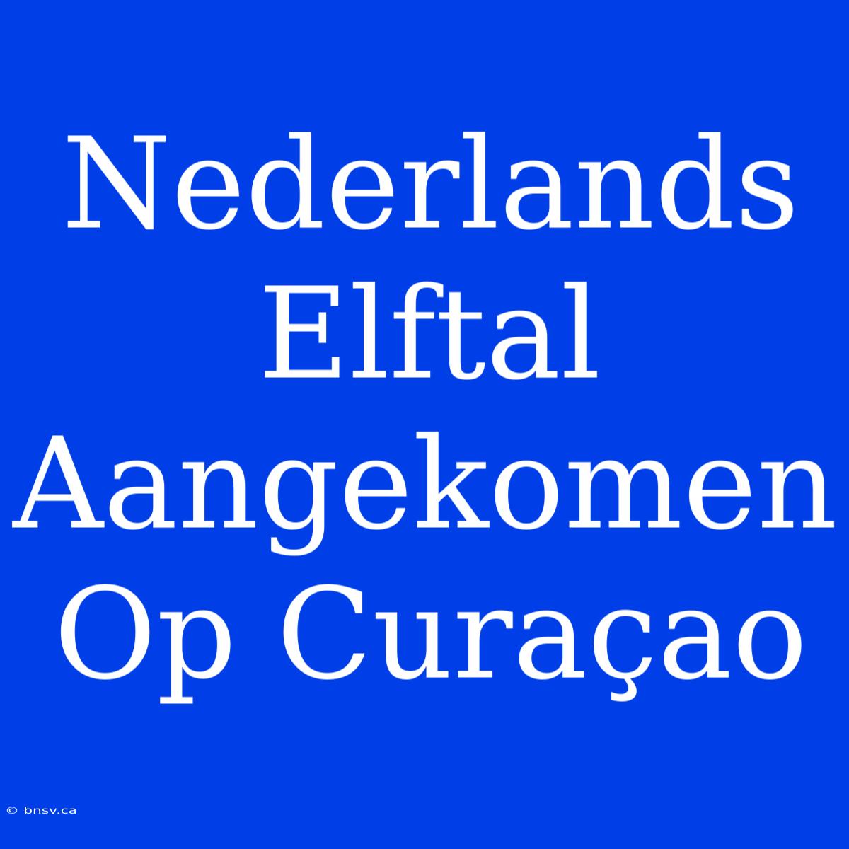 Nederlands Elftal Aangekomen Op Curaçao