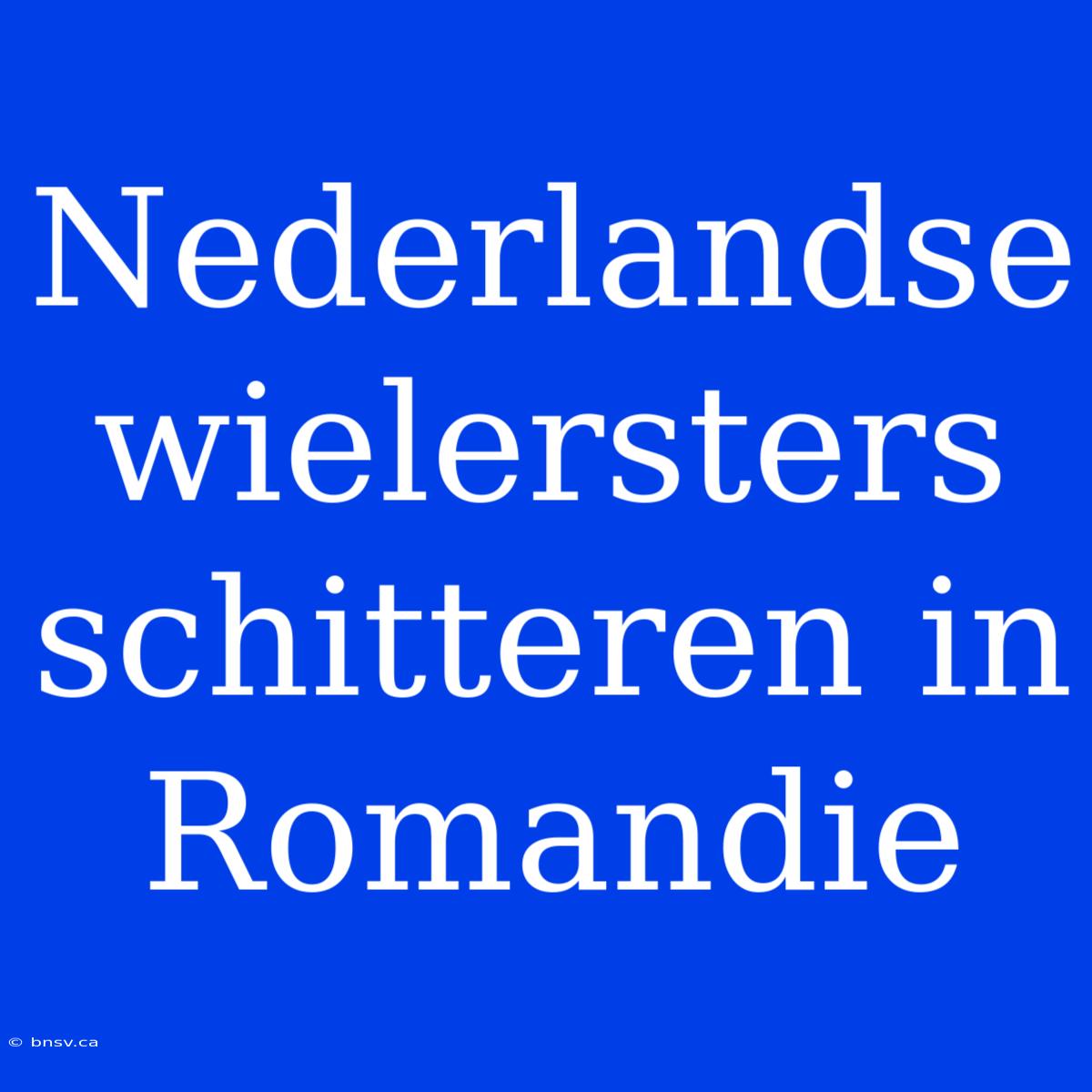 Nederlandse Wielersters Schitteren In Romandie