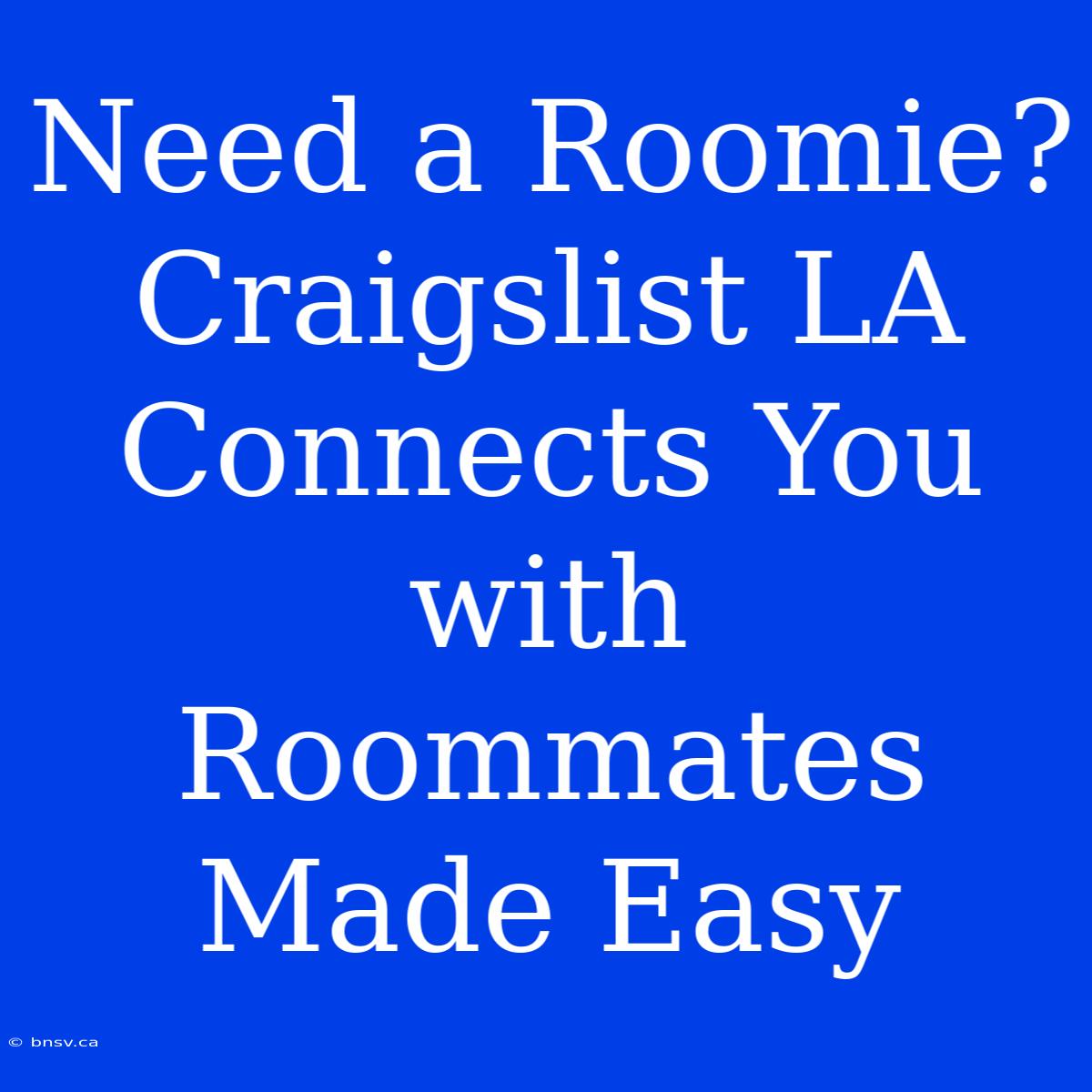 Need A Roomie? Craigslist LA Connects You With Roommates Made Easy