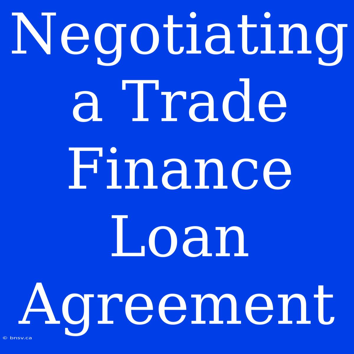 Negotiating A Trade Finance Loan Agreement